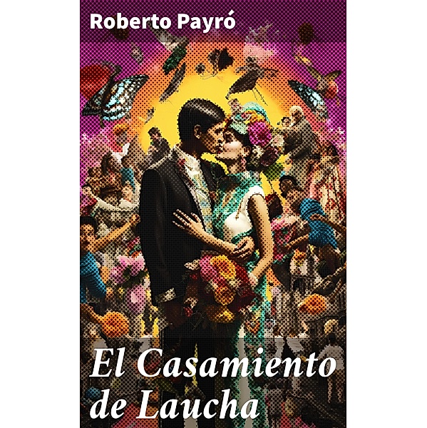El Casamiento de Laucha, Roberto Payró