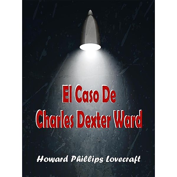 El Caso De Charles Dexter Ward, Howard Phillips Lovecraft