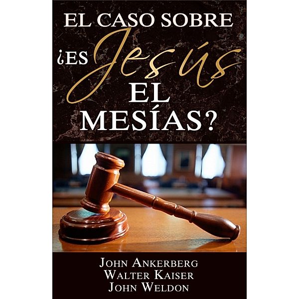 El Caso Sobre: ¿Es Jesús el Mesías?, Walter Kaiser, John Ankerberg, John G. Weldon