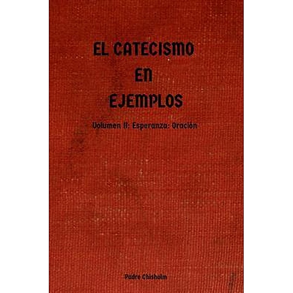 EL CATECISMO EN EJEMPLOS: Volumen II: Esperanza, Padre Chisholm