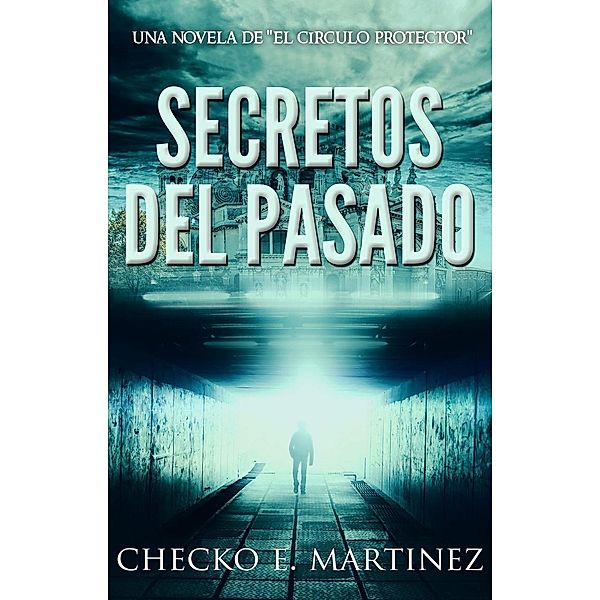 El Círculo Protector: Secretos del Pasado: Una Novela de Misterio Sobrenatural (El Círculo Protector, #1), CHECKO E. MARTINEZ