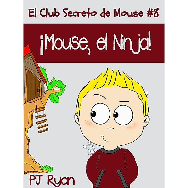 El Club Secreto de Mouse: El Club Secreto de Mouse #8: ¡Mouse, el Ninja!, Pj Ryan