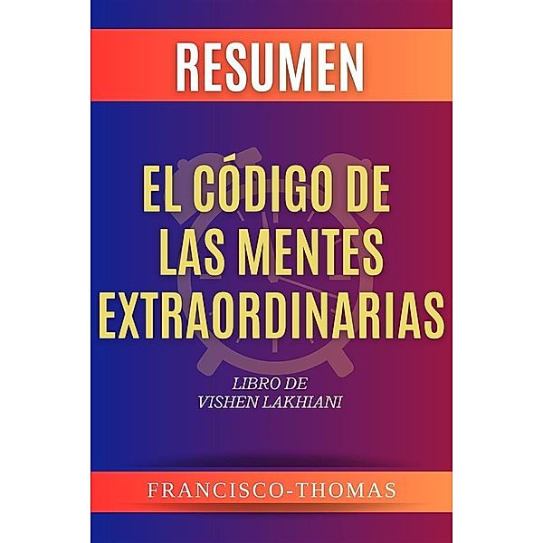 El Código de Las Mentes Extraordinarias por Vishen Lakhiani Resumen / Self-Development Summaries Bd.1, Francisco Thomas