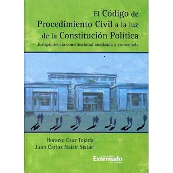 El código de procedimiento civil a la luz de la Constitución Política : jurisprudencia constitucional analizada y comentada, Horacio Cruz Tejada