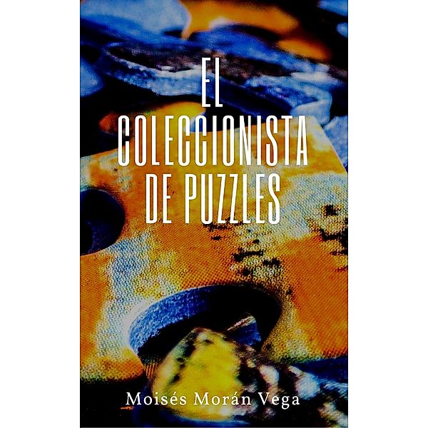 El coleccionista de puzzles, Moisés Morán Vega