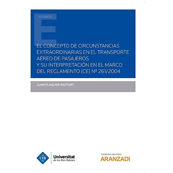 El concepto de circunstancias extraordinarias en el transporte aéreo de pasajeros y su interpretación en el marco del reglamento (CE) Nº261/2004 / Estudios, Juan Flaquer Riutort