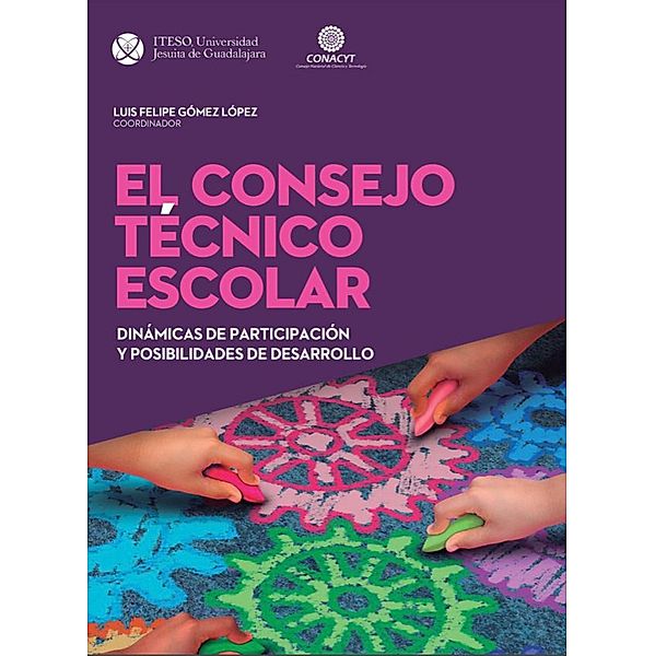 El Consejo Técnico Escolar: Dinámicas de participación y posibilidades de desarrollo, Luis Felipe Gómez López, Eduardo Arias Castañeda, Claudia Guadalupe Arufe Flores, José Antonio Ray Bazán, Juan Carlos Silas Casillas, María Guadalupe Valdés Dávila