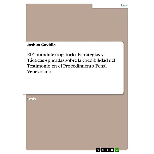 El Contrainterrogatorio. Estrategias y Tácticas Aplicadas sobre la Credibilidad del Testimonio en el Procedimiento Penal Venezolano, Joshua Gavidia