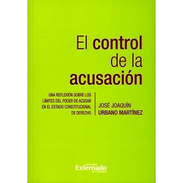 El control de la acusación. Una reflexión sobre los límites del poder de acusar en el Estado constitucional de derecho, José Joaquín Urbano Martínez