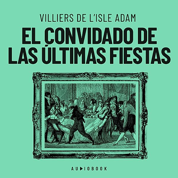 El convidado de las últimas fiestas, Villiers De L'isle Adam