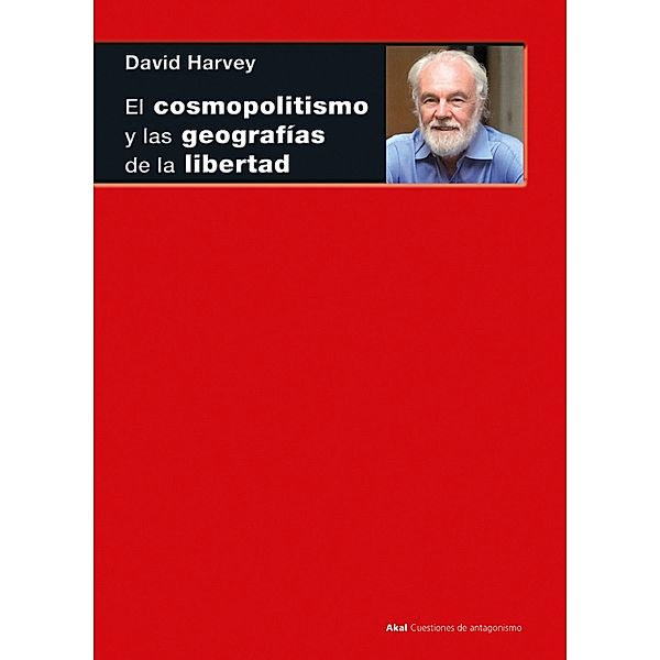 El cosmopolitismo y las geografías de la libertad / Cuestiones de antagonismo, David Harvey