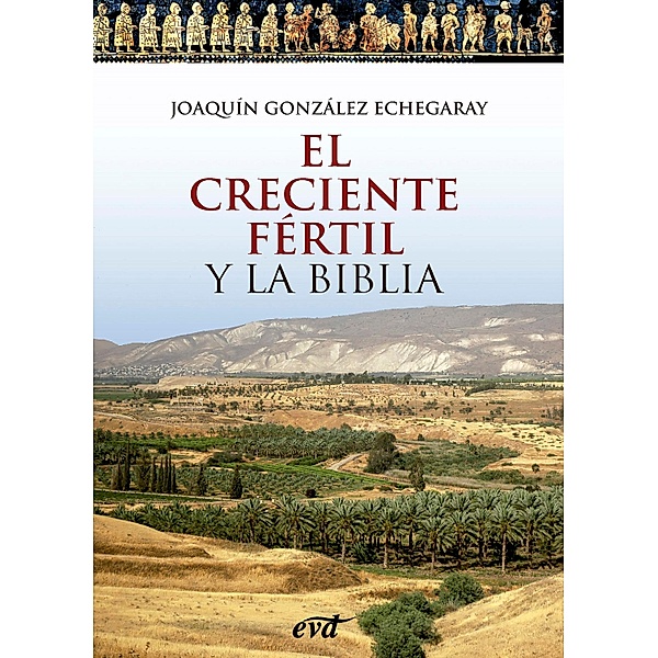 El Creciente Fértil y la Biblia / El mundo de la Biblia, Joaquín González Echegaray