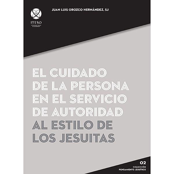 El cuidado de la persona en el servicio de autoridad al estilo de los jesuitas / Pensamiento Jesuítico, Juan Luis Orozco Hernández
