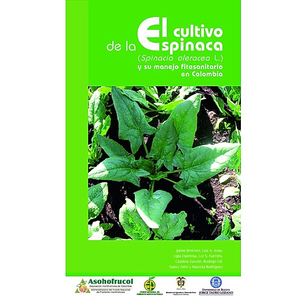 El cultivo de la espinaca y su manejo fitosanitario en Colombia / Ciencias, Luis Arias, Ligia Espinosa, Luz Fuentes, Catalina Garzón, Nancy Niño, Jaime Jiménez, Marcela Rodríguez, Rodrigo Gil