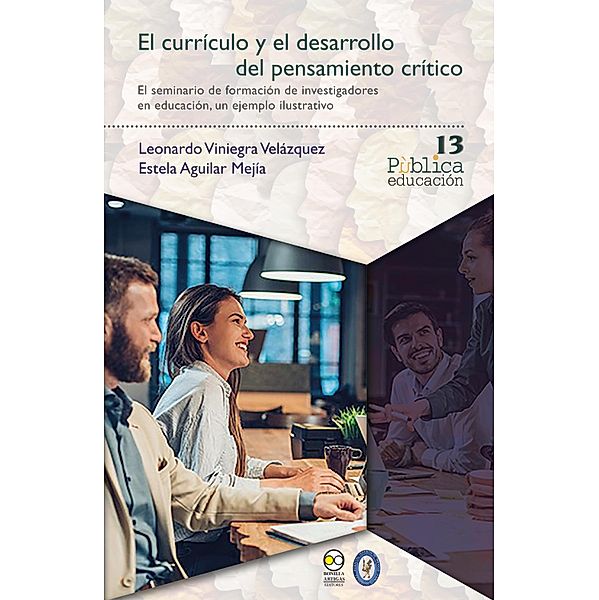 El currículo y el desarrollo del pensamiento crítico / Pública educación Bd.13, Leonardo Viniegra Velázquez, Estela Aguilar Mejía