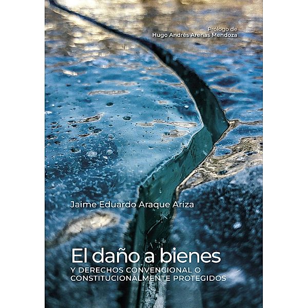 El daño a bienes y derechos convencional o constitucionalmente protegidos / Derecho, Jaime Eduardo Araque Ariza