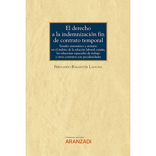 El derecho a la indemnización fin de contrato temporal. Estudio sistemático y unitario en el ámbito de la relación laboral común, las relaciones especiales de trabajo y otros contratos con peculiaridades / Cuadernos - Aranzadi Social Bd.73, Fernando Ballester Laguna