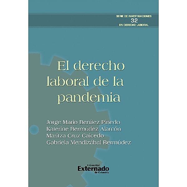 El derecho laboral de la pandemia, Jorge Mario Benítez Pinedo, Katerine Bermúdez Alarcón, Maritza Cruz Caicedo, Gabriela Mendizábal Bermúdez
