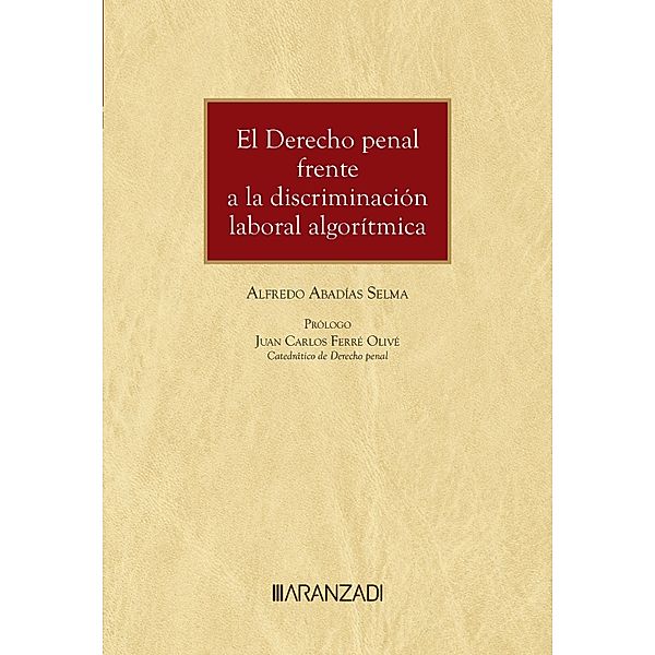 El Derecho penal frente a la discriminación laboral algorítmica / Estudios, Alfredo Abadías Selma