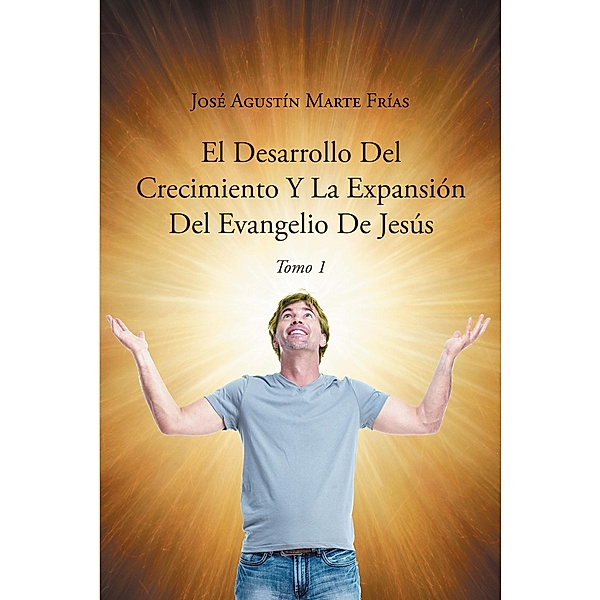 El Desarrollo Del Crecimiento Y La Expansion Del Evangelio De Jesus, Jose Agustin Marte Frias