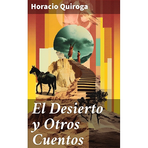El Desierto y Otros Cuentos, Horacio Quiroga