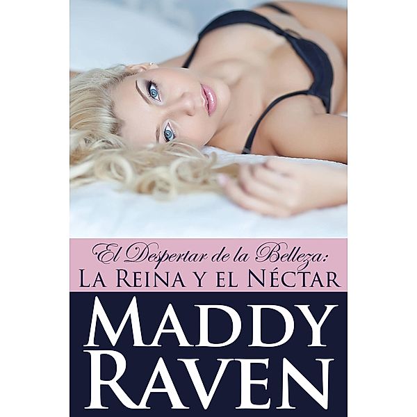 El Despertar de la Belleza: La Reina y el Néctar, Maddy Raven