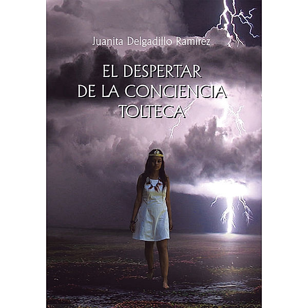 El Despertar  De La Conciencia Tolteca, Juanita Delgadillo Ramírez