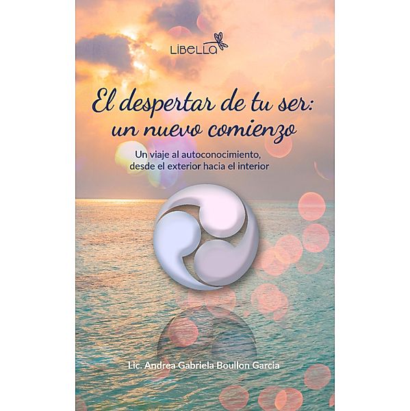 El despertar de tu ser: un nuevo comienzo, Andrea Gabriela Boullon Garcia