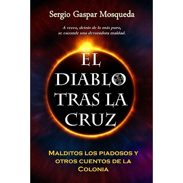 El Diablo tras la cruz. Malditos los piadosos y otros cuentos de la Colonia, Sergio Gaspar Mosqueda