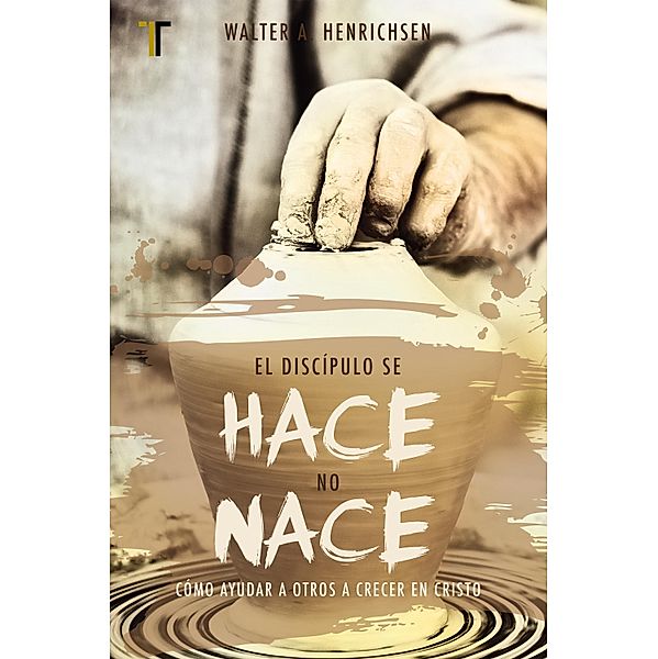 El discípulo se hace, no nace, Walter A. Henrichsen