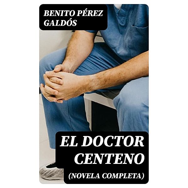 El Doctor Centeno (novela completa), Benito Pérez Galdós