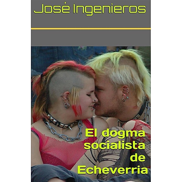 El dogma socialista de Echeverria, José Ingenieros