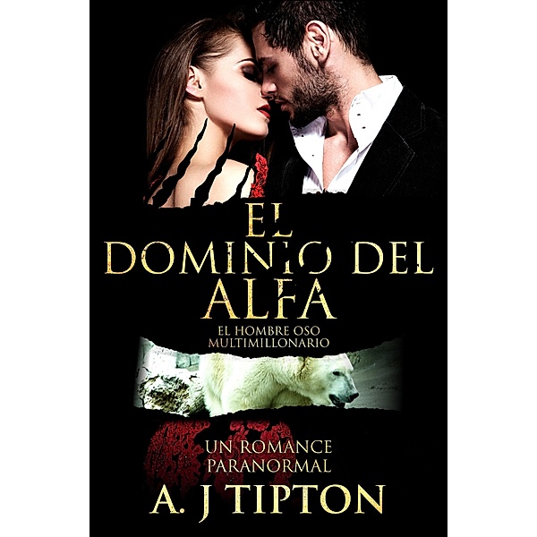 El Dominio del Alfa: Un Romance Paranormal (El Hombre Oso Multimillonario, #3) / El Hombre Oso Multimillonario, Aj Tipton