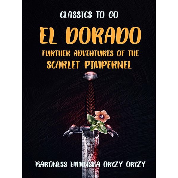 El Dorado Further Adventures of the Scarlet Pimpernel, Baroness Emmuska Orczy Orczy