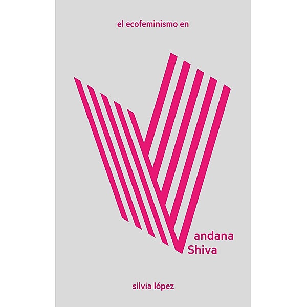 El ecofeminismo en Vandana Shiva / LAS Imprescindibles Bd.4, Silvia López