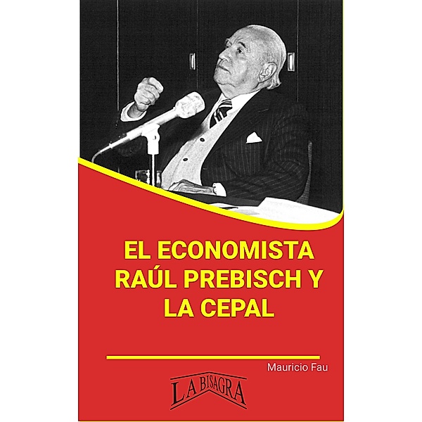 El economista Raúl Prebisch y la CEPAL (RESÚMENES UNIVERSITARIOS) / RESÚMENES UNIVERSITARIOS, Mauricio Enrique Fau