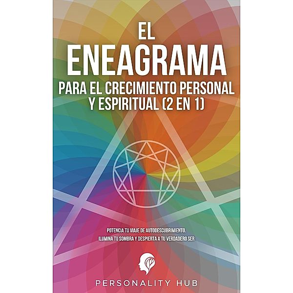 El Eneagrama para el crecimiento personal y espiritual (2 en 1): Potencia tu viaje de autodescubrimiento. Ilumina tu sombra y despierta a tu verdadero ser, Personality Hub