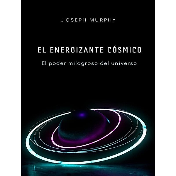 El energizante cósmico: el poder milagroso del universo, Joseph Murphy