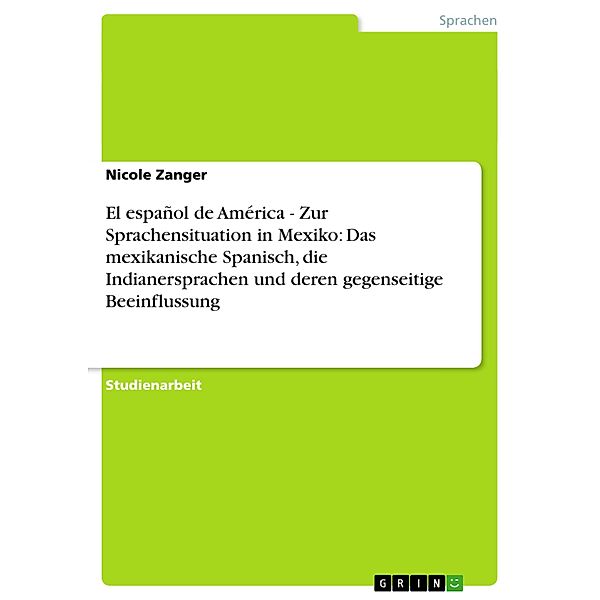 El español de América - Zur Sprachensituation in Mexiko: Das mexikanische Spanisch, die Indianersprachen und deren gegen, Nicole Zanger