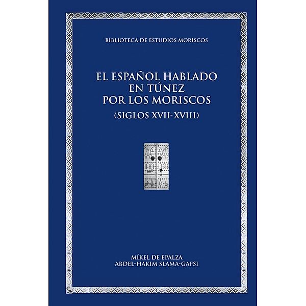 El español hablado en Túnez por los moriscos (siglos XVII-XVIII) / Biblioteca de Estudios Moriscos, Míkel de Epalza Ferrer, Abdel-Hakim Slama-Gafsi
