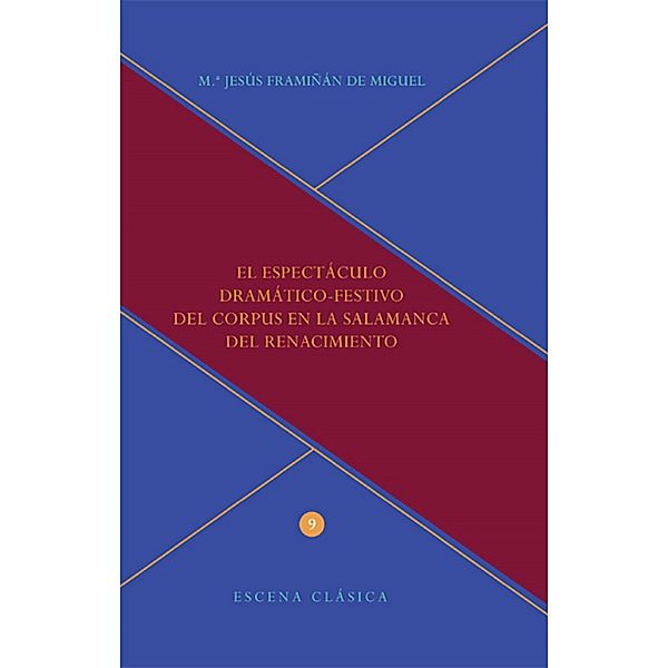 El espectáculo dramático-festivo del Corpus en la Salamanca del Renacimiento / Escena clásica Bd.9, María Jesús Framiñán del Miguel