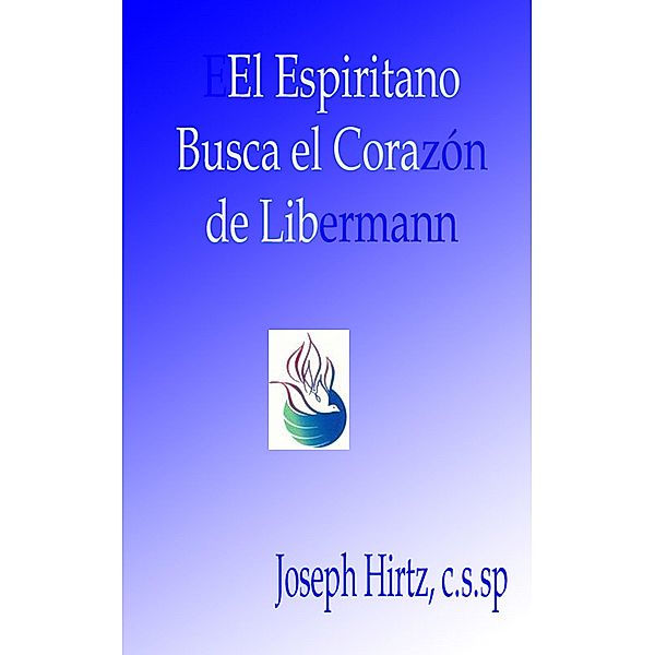 El Espiritano Busca El Corazon de Libermann / Cornelius  McQuillan, Joseph Hirtz