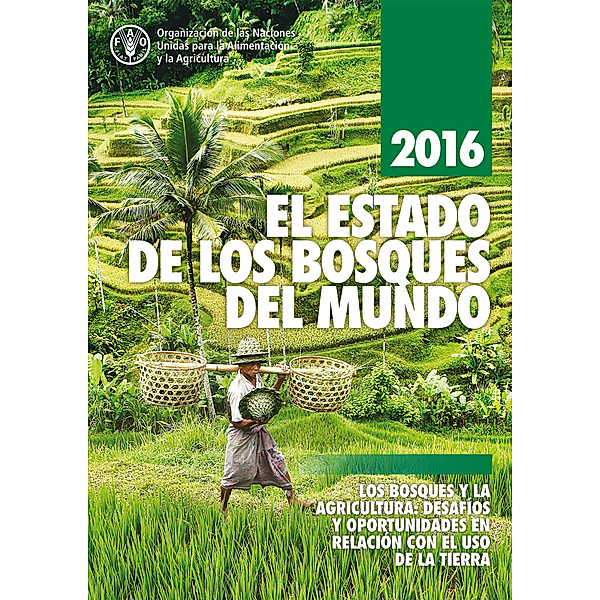 El estado de los bosques del mundo 2016: Los bosques y la agricultura: desafíos y oportunidades en relación con el uso de la tierra
