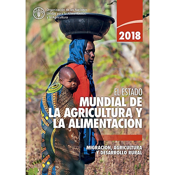 El estado mundial de la agricultura y la alimentación 2018: Migración, agricultura y desarrollo rural, Organización de las Naciones Unidas para la Alimentación y la Agricultura