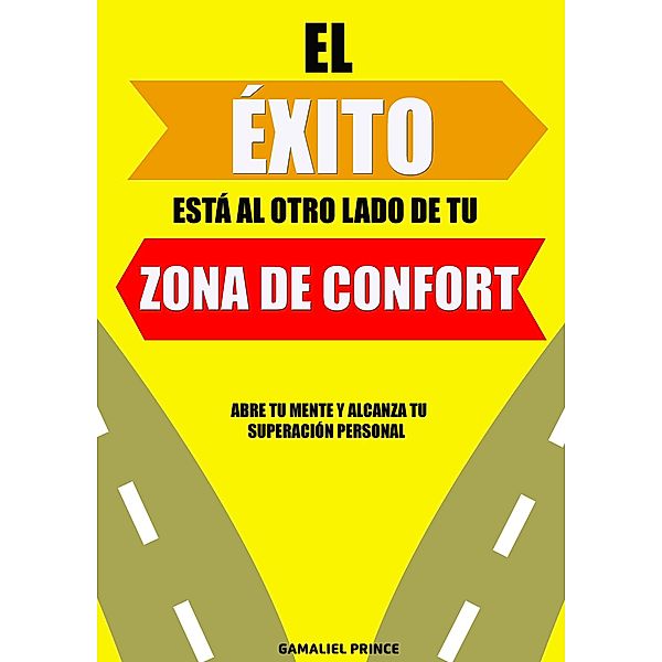 El éxito está al otro lado de tu zona de confort: abre tu mente y alcanza tu superación personal, Gamaliel Prince