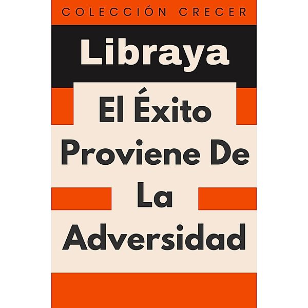 El Éxito Proviene De La Adversidad (Colección Crecer, #16) / Colección Crecer, Libraya