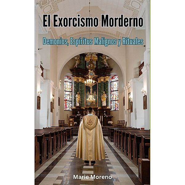 El Exorcismo Moderno, Demonios, Espiritus Malignos y Rituales, Marie Moreno