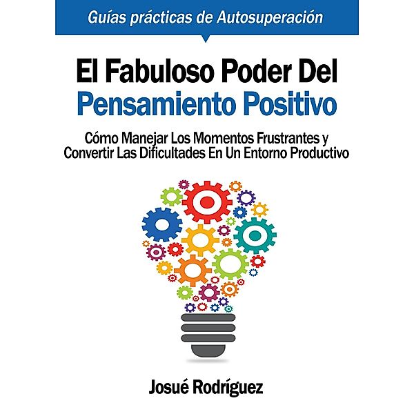 El Fabuloso Poder del Pensamiento Positivo / Guías Prácticas de Autoayuda y Superación Bd.4, Josué Rodríguez