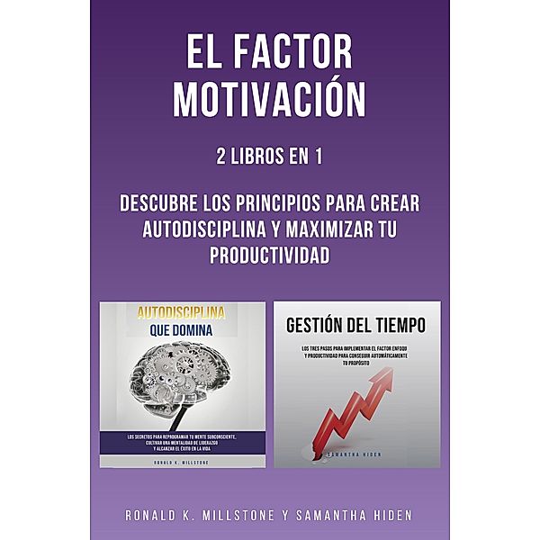 El Factor Motivación: 2 Libros En 1: Descubre Los Principios Para Crear Autodisciplina Y Maximizar Tu Productividad, Miller Rost, Samantha Hiden