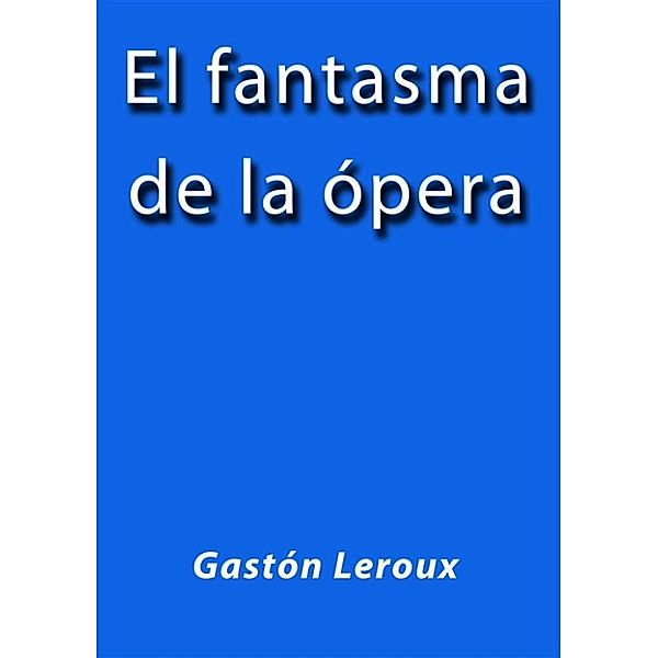 El fantasma de la opera, Gastón Leroux